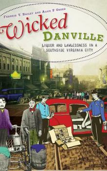 Wicked Danville: Liquor and Lawlessness in a Southside Virginia City - Book  of the Wicked Series