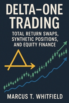 Delta-One Trading: Total Return Swaps, Synthetic Positions, and Equity Finance