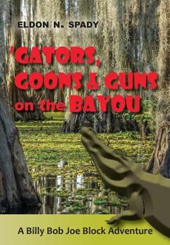 Paperback Gators, Goons, and Guns on the Bayou: A Billy Bob Joe Block Adventure Book