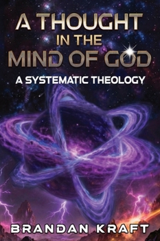 A Thought in the Mind of God: A Systematic Theology