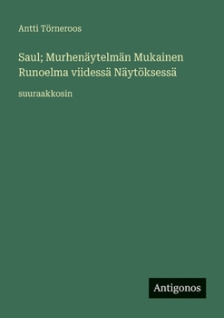 Saul; Murhenäytelmän Mukainen Runoelma viidessä Näytöksessä: suuraakkosin (Finnish Edition)