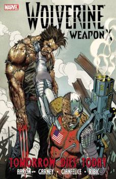Wolverine: Weapon X, Volume 3: Tomorrow Dies Today - Book  of the Wolverine: Weapon X Single Issues
