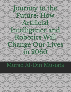 Paperback Journey to the Future: How Artificial Intelligence and Robotics Will Change Our Lives in 2060 Book