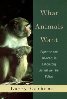 Hardcover What Animals Want: Expertise and Advocacy in Laboratory Animal Welfare Policy Book