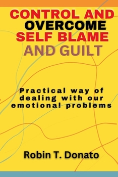 Paperback Control and overcome Self Blame and Guilt: Practical way of dealing with our emotional problems Book