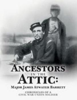 Ancestors in the Attic: Major James Atwater Barrett: Chronicles of a Civil War Union Soldier