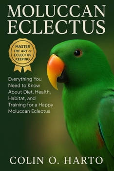 Paperback Moluccan Eclectus: Everything You Need to Know About Diet, Health, Habitat, and Training for a Happy Moluccan Eclectus Book