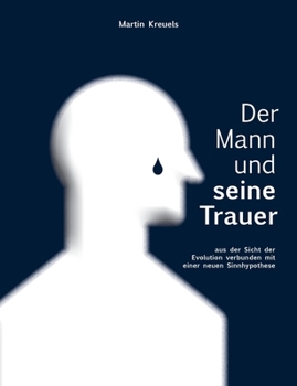 Paperback Der Mann und seine Trauer: aus der Sicht der Evolution verbunden mit einer neuen Sinnhypothese [German] Book