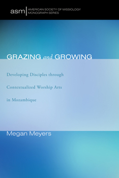 Paperback Grazing and Growing: Developing Disciples Through Contextualized Worship Arts in Mozambique Book
