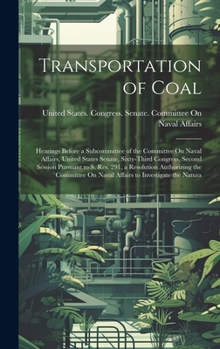 Hardcover Transportation of Coal: Hearings Before a Subcommittee of the Committee On Naval Affairs, United States Senate, Sixty-Third Congress, Second S Book