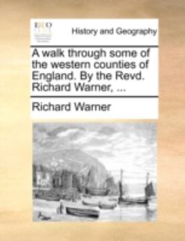 Paperback A Walk Through Some of the Western Counties of England. by the Revd. Richard Warner, ... Book