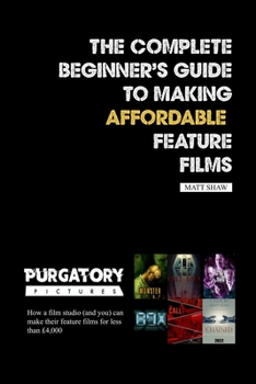 Paperback The Complete Beginner's Guide to Making Affordable Feature Films Book