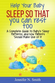 Paperback Help your Baby Sleep So That You Can Rest Too!: A Complete Guide to Baby's Sleep Patterns, and how Parents Should Make Use of It Book