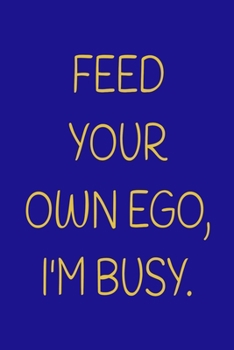 Paperback Feed Your Own Ego, I'm Busy.: A 52 Week Guide To Cultivate An Attitude Of Gratitude: Gratitude Journal Book