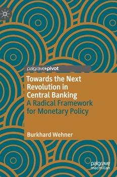 Hardcover Towards the Next Revolution in Central Banking: A Radical Framework for Monetary Policy Book