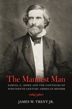 Paperback The Manliest Man: Samuel G. Howe and the Contours of Nineteenth-Century American Reform Book