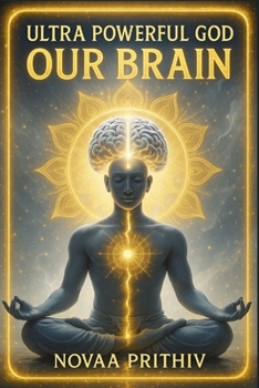 ULTRA POWERFUL GOD : OUR BRAIN: Unlocking the Divine Brain: Awaken Human Potential, Mind Power, Consciousness, and the Secrets of Creation