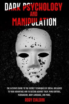 Paperback Dark Psychology and Manipulation: The Ultimate Guide to the Secret Techniques of Social Influence to Your Advantage and to Defend Against Them. Mind C Book