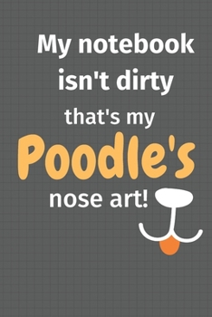 My notebook isn't dirty that's my Poodle's nose art: For Poodle Dog Fans