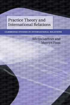 Practice Theory and International Relations - Book  of the Cambridge Studies in International Relations