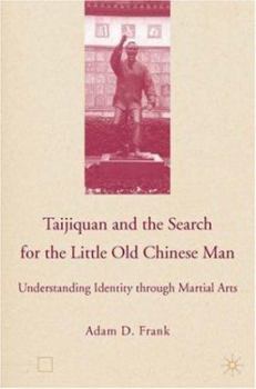 Hardcover Taijiquan and the Search for the Little Old Chinese Man: Understanding Identity Through Martial Arts Book