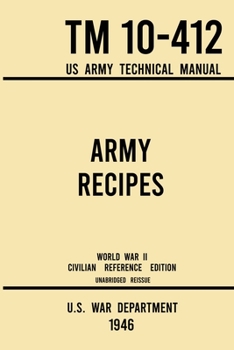 Paperback Army Recipes - TM 10-412 US Army Technical Manual (1946 World War II Civilian Reference Edition): The Unabridged Classic Wartime Cookbook for Large Gr Book