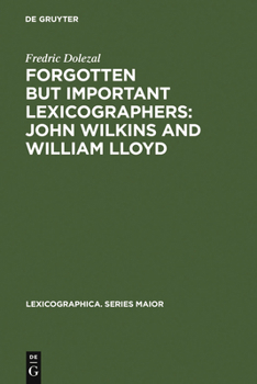 Forgotten But Important Lexicographers: John Wilkins and William Lloyd - A Modern Approach to Lexicography Before Johnson (Lexicographica: Series Maior)