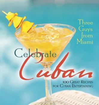 Hardcover Three Guys from Miami Celebrate Cuban: 100 Great Recipes for Cuban Entertaining Book