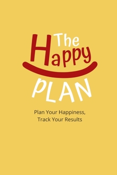 The Happy Plan: Plan Your Happiness, Track Your Results