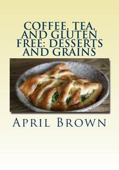 Paperback Coffee, Tea, and Gluten Free: Desserts and Grains Book