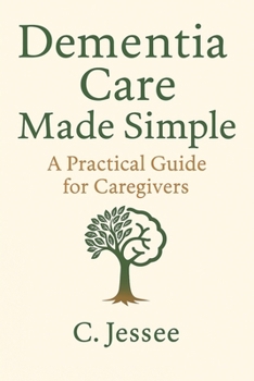 Paperback Dementia Care Made Simple: A Practical Guide for Caregivers Book