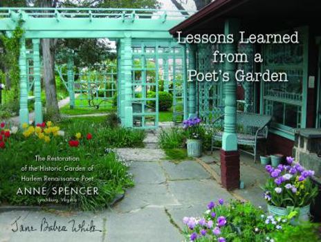 Lessons Learned from a Poet's Garden: The Restoration of the Historic Garden of Harlem Renaissance Poet Anne Spencer, Lynchburg, Virginia