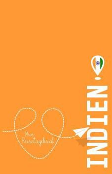 Indien - Mein Reisetagebuch: Zum Selberschreiben Und Gestalten, Zum Ausf�llen Und ALS Abschiedsgeschenk