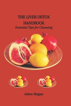 The Liver Detox Handbook: Essential Tips for Cleansing