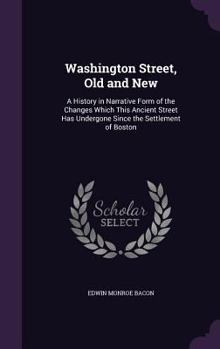 Hardcover Washington Street, Old and New: A History in Narrative Form of the Changes Which This Ancient Street Has Undergone Since the Settlement of Boston Book