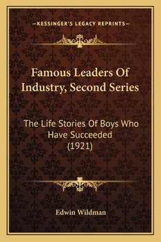 Paperback Famous Leaders Of Industry, Second Series: The Life Stories Of Boys Who Have Succeeded (1921) Book