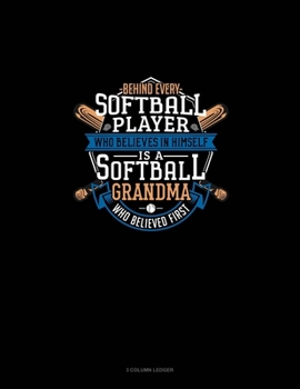Paperback Behind Every Softball Player Who Believes In Himself Is A Softball Grandma Who Believed First: 3 Column Ledger Book