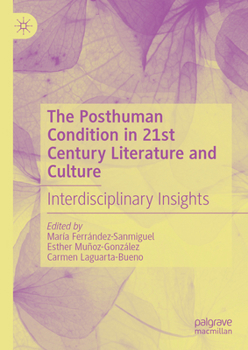 The Posthuman Condition in 21st Century Literature and Culture: Interdisciplinary Insights