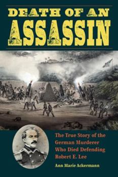 Death of an Assassin: The True Story of the German Murderer Who Died Defending Robert E. Lee - Book  of the True Crime History