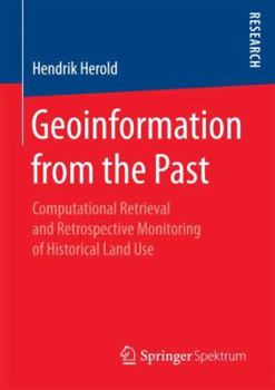 Paperback Geoinformation from the Past: Computational Retrieval and Retrospective Monitoring of Historical Land Use Book