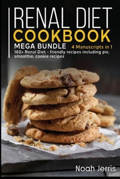 Paperback Renal Diet Cookbook: MEGA BUNDLE - 4 Manuscripts in 1 - 160+ Renal - friendly recipes including pie, cookie, and smoothies for a delicious Book