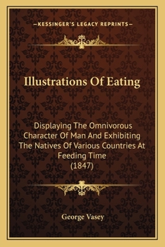 Paperback Illustrations Of Eating: Displaying The Omnivorous Character Of Man And Exhibiting The Natives Of Various Countries At Feeding Time (1847) Book
