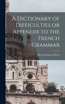 Hardcover A Dictionary of Difficulties or Appendix to the French Grammar Book