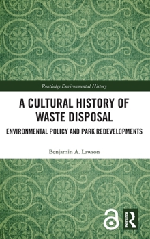 Hardcover A Cultural History of Waste Disposal: Environmental Policy and Park Redevelopments Book