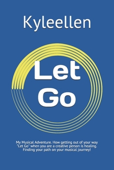 Paperback Let Go: My Musical Adventure. How getting out of your way Let Go when you are a creative person is healing. Finding your path Book