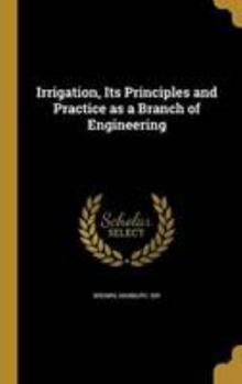 Hardcover Irrigation, Its Principles and Practice as a Branch of Engineering Book