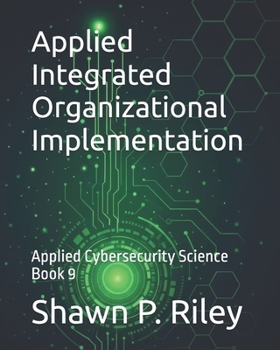 Paperback Applied Integrated Organizational Implementation: Applied Cybersecurity Science Book 9 Book
