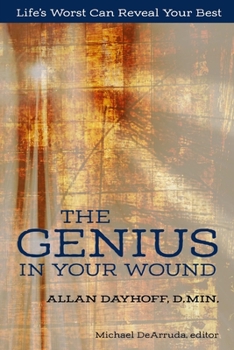 Paperback The Genius In Your Wound: Life's Worst Can Reveal Your Best Book