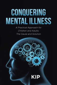 Paperback Conquering Mental Illness: A Practical Approach for Children and Adults: The Cause and Solution Book