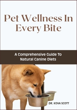 Paperback Pet Wellness In Every Bite: A Comprehensive Guide To Natural Canine Diets Book